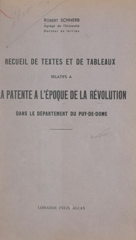 Recueil de textes et de tableaux relatifs à la patente à l'époque de la Révolution dans le département du Puy-de-Dôme Thèse présentée à la Faculté des lettres de l'Université de Paris