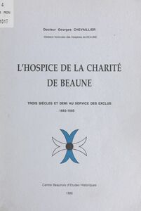 L'hospice de la Charité de Beaune Trois siècles et demi au service des exclus, 1645-1995