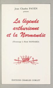La légende arthurienne et la Normandie Hommage à René Bansard