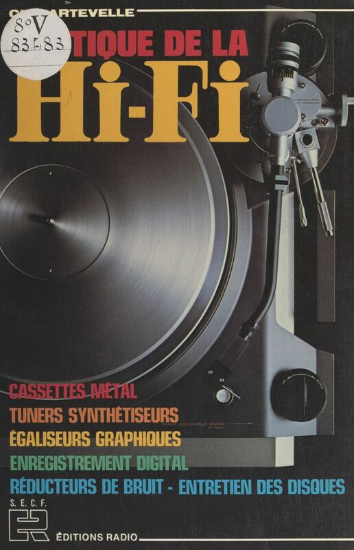 Pratique de la Hi-Fi Cassettes métal, tuners synthétiseurs, égaliseurs graphiques, enregistrement digital, réducteurs de bruit, entretien des disques