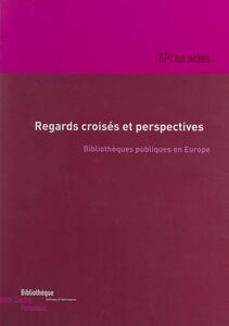 Regards croisés et perspectives : bibliothèques publiques en Europe Actes du Colloque des 5 et 6 novembre 1998
