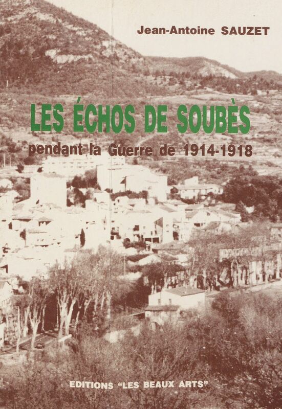 Les échos de Soubès pendant la guerre de 1914-1918 Et livre d'or des mobilisés de la commune
