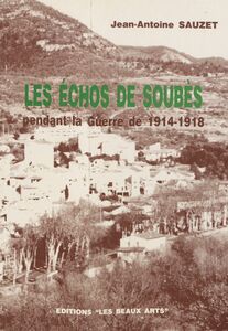 Les échos de Soubès pendant la guerre de 1914-1918 Et livre d'or des mobilisés de la commune