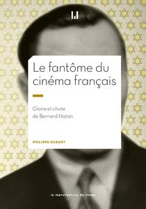 Le fantôme du cinéma français Gloire et chute de Bernard Natan