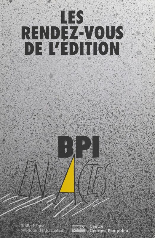 Les rendez-vous de l'édition Actes du cycle de débats et entretiens organisé par la BPI sous le Tipi du centre Georges Pompidou, du 12 janvier 1998 au 22 juin 1998