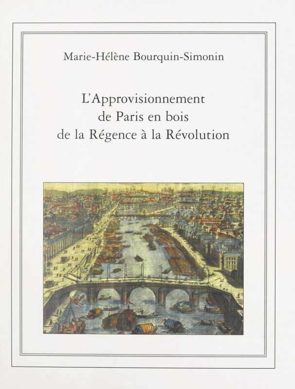 L'approvisionnement de Paris en bois de la Régence à la Révolution (1715-1789) Thèse pour le Doctorat ès sciences économiques, le 24 mars 1969