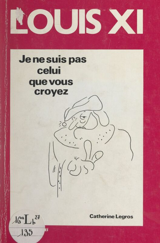 Louis XI Je ne suis pas celui que vous croyez