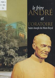 Le frère André et l'oratoire Saint-Joseph du Mont-Royal