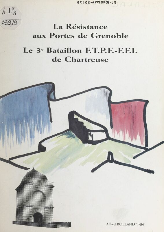 La Résistance aux portes de Grenoble Le 3e Bataillon FTPF-FFI de Chartreuse