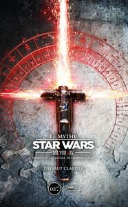 Le Mythe Star Wars VII, VIII & IX  Disney et l’héritage de George Lucas