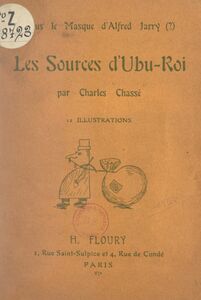 Sous le masque d'Alfred Jarry (?), les sources d'Ubu-roi 12 illustrations