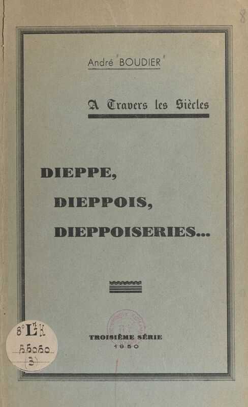 À travers les siècles, Dieppe, Dieppois, dieppoiseries...