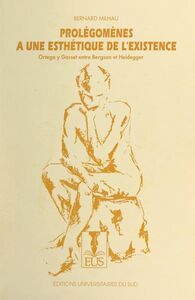 Prolégomènes à une esthétique de l'existence Ortega y Gasset entre Bergson et Heidegger