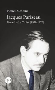 Jacques Parizeau Tome I Le Croisé (1930-1970)