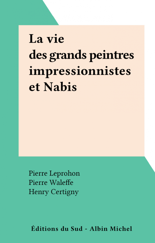 La vie des grands peintres impressionnistes et Nabis