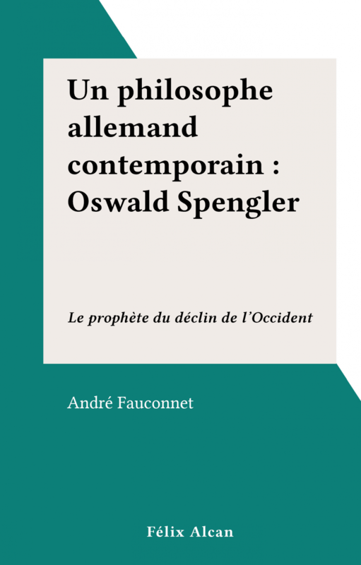 Un philosophe allemand contemporain : Oswald Spengler Le prophète du déclin de l'Occident