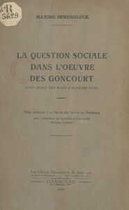 La question sociale dans l'œuvre des Goncourt Thèse présentée à la Faculté des lettres de Strasbourg pour l'obtention du Doctorat d'Université (mention lettres)
