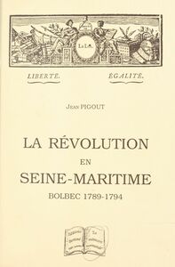 La Révolution en Seine-Maritime : Bolbec, 1789-1794