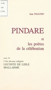 Pindare et les poètes de la célébration (6). L'art devenu religion : Leconte de Lisle, Mallarmé