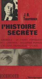 L'histoire secrète La Cagoule, le Front populaire, Vichy, Londres, Deuxième bureau, l'Algérie française, l'O.A.S.