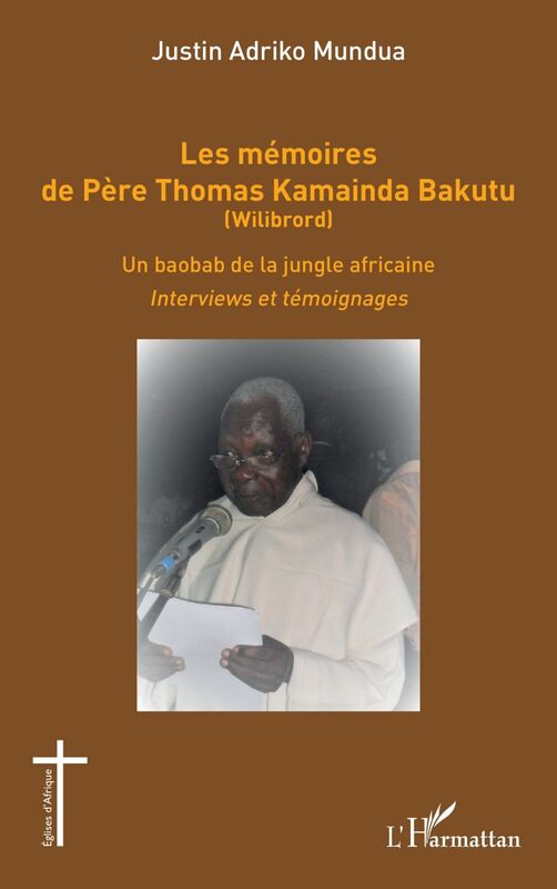 Les mémoires de Père Thomas Kamainda Bakutu (Wilibrord) Un baobab de la jungle africaine. Interviews et témoignages