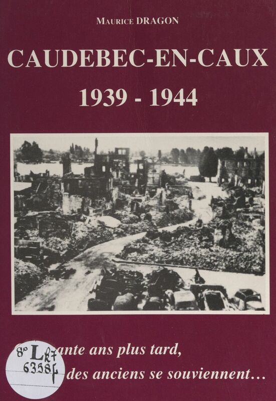 Caudebec-en-Caux, 1939-1944 Cinquante ans plus tard, des anciens se souviennent...