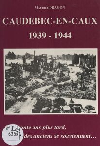 Caudebec-en-Caux, 1939-1944 Cinquante ans plus tard, des anciens se souviennent...