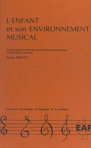 L'enfant et son environnement musical Étude expérimentale des mécanismes psychologiques d'assimilation musicale
