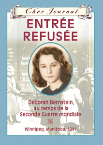Cher Journal : Entrée refusée Déborah Bernstein, au temps de la Seconde Guerre mondiale, Winnipeg, Manitoba, 1941