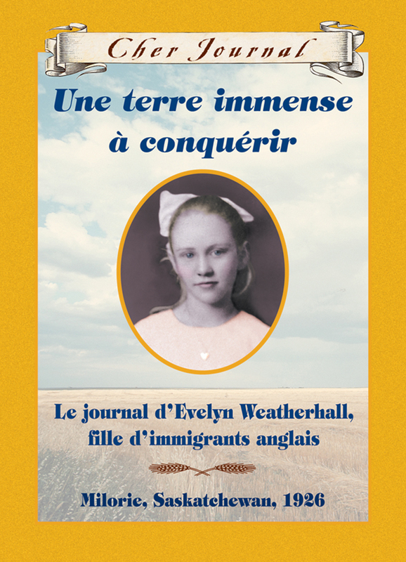 Cher Journal : Une terre immense à conquérir Le journal d'Evelyn Weatherhall, fille d'immigrants anglais, Milorie, Saskatchewan, 1926
