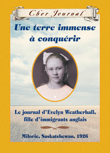 Cher Journal : Une terre immense à conquérir Le journal d'Evelyn Weatherhall, fille d'immigrants anglais, Milorie, Saskatchewan, 1926