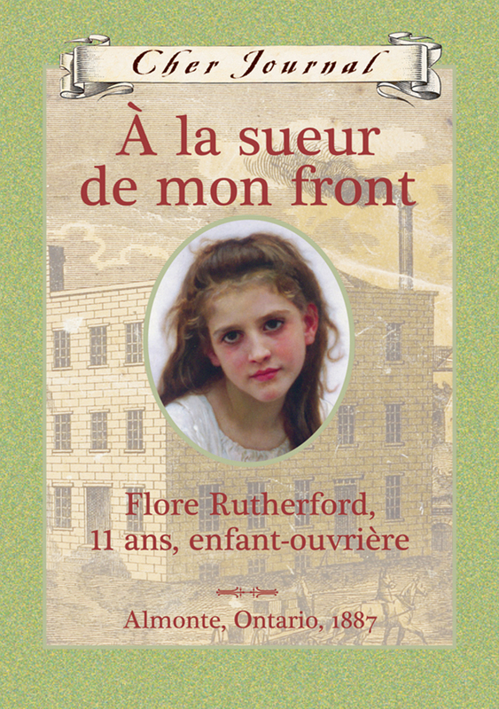 Cher Journal : À la sueur de mon front Flore Rutherford, 11 ans, enfant-ouvrière, Almonte, Ontario, 1887