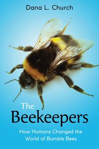 The Beekeepers: How Humans Changed the World of Bumble Bees (Scholastic Focus) How Humans Changed the World of Bumble Bees
