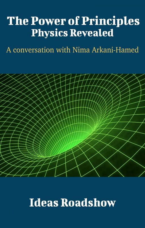 The Power of Principles: Physics Revealed - A Conversation with Nima Arkani-Hamed