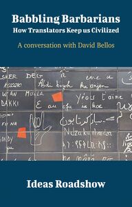 Babbling Barbarians: How Translators Keep Us Civilized - A Conversation with David Bellos