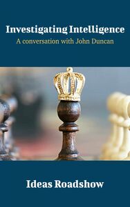 Investigating Intelligence - A Conversation with John Duncan