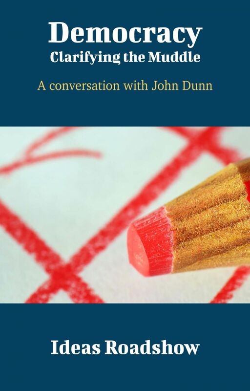 Democracy: Clarifying the Muddle - A Conversation with John Dunn