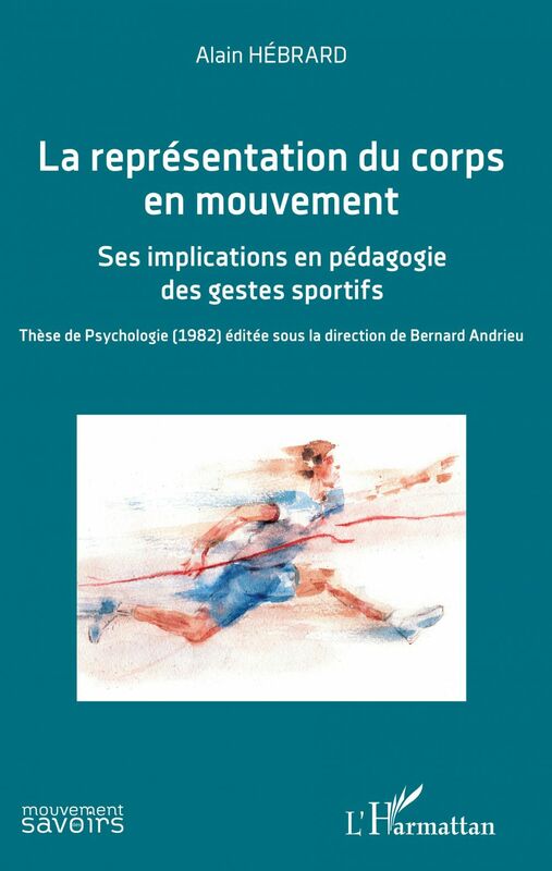 La représentation du corps en mouvement Ses implications en pédagogie des gestes sportifs - Thèse de Psychologie (1982) éditée sous la direction de Bernard Andrieu