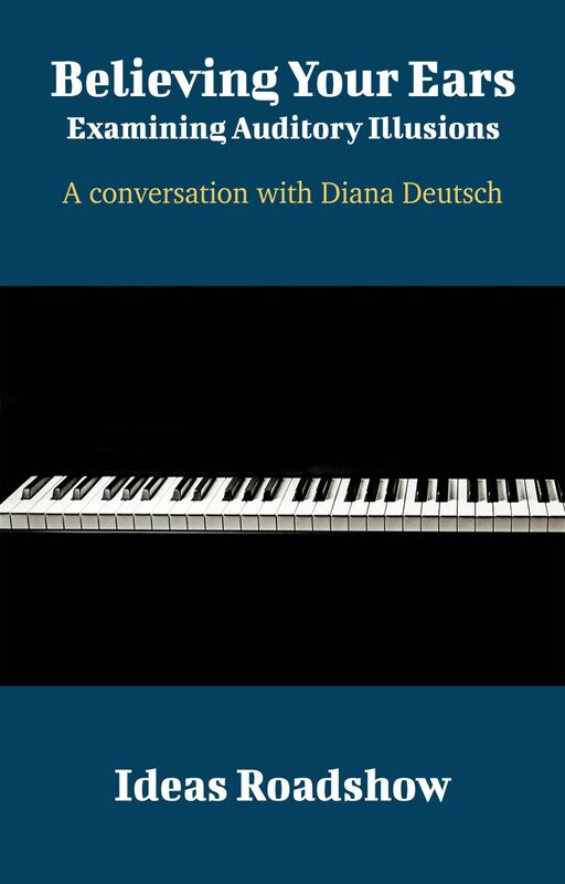 Believing Your Ears: Examining Auditory Illusions - A Conversation with Diana Deutsch A Conversation with Diana Deutsch