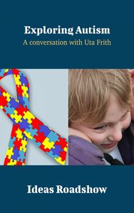 Exploring Autism - A Conversation with Uta Frith
