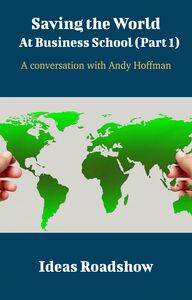 Saving The World At Business School (Part 1) - A Conversation with Andy Hoffman