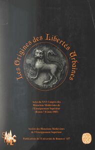 Les origines des libertés urbaines Actes du XVIe Congrès des historiens médiévistes de l'enseignement supérieur (Rouen 7-8 juin 1985)