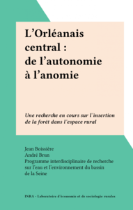 L'Orléanais central : de l'autonomie à l'anomie Une recherche en cours sur l'insertion de la forêt dans l'espace rural