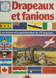 Drapeaux et fanions Leur histoire et la représentation de 170 drapeaux
