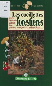 Les cueillettes forestières Fleurs, baies et plantes, bois, graines, champignons et branchages...