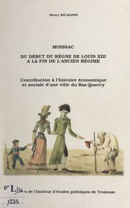 Moissac, du début du règne de Louis XIII à la fin de l'Ancien Régime Contribution à l'histoire économique et sociale d'une ville du Bas-Quercy