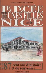 Le lycée de jeunes filles de Nice, 1887-1987 Cent ans d'histoire et de souvenirs