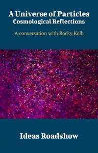 A Universe of Particles: Cosmological Reflections - A Conversation with Rocky Kolb