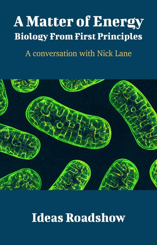 A Matter of Energy: Biology From First Principles - A Conversation with Nick Lane
