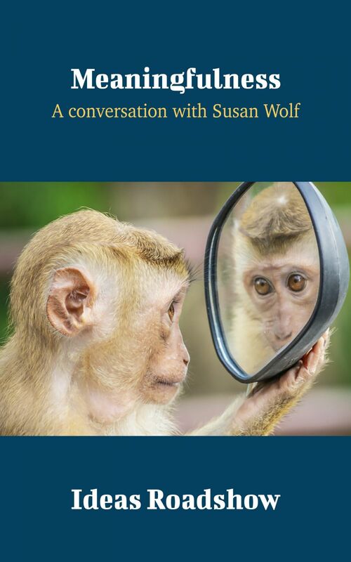 Meaningfulness - A Conversation with Susan Wolf